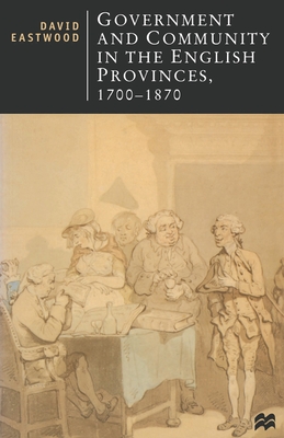 Government and Community in the English Provinces, 1700-1870 - Eastwood, David