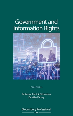 Government and Information Rights: The Law Relating to Access, Disclosure and their Regulation - Birkinshaw, Patrick, Professor, and Varney, Mike, Dr.