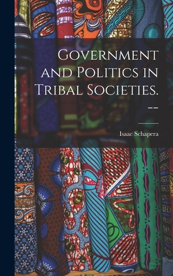 Government and Politics in Tribal Societies. -- - Schapera, Isaac 1905-