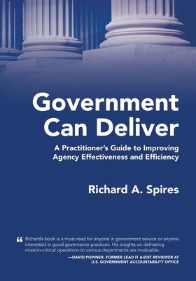 Government Can Deliver: A Practitioner's Guide to Improving Agency Effectiveness and Efficiency - Spires, Richard A