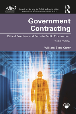 Government Contracting: Ethical Promises and Perils in Public Procurement - Sims Curry, William