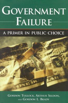 Government Failure: A Primer in Public Choice - Tullock, Gordon, and Tullock Gordon, and Seldon, Authur