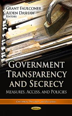 Government Transparency & Secrecy: Measures, Access & Policies - Faulconer, Grant (Editor), and Dashaw, Aiden (Editor)