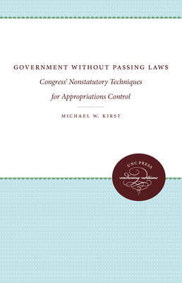 Government Without Passing Laws: Congress' Nonstatutory Techniques for Appropriations Control - Kirst, Michael W