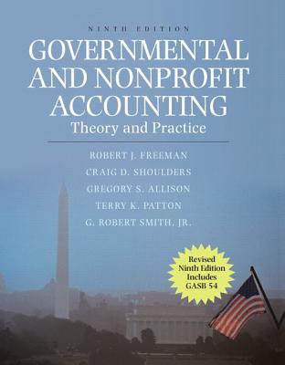 Governmental and Nonprofit Accounting: Theory and Practice - Freeman, Robert J, and Shoulders, Craig D, and Allison, Gregory S