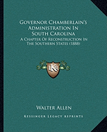 Governor Chamberlain's Administration In South Carolina: A Chapter Of Reconstruction In The Southern States (1888) - Allen, Walter