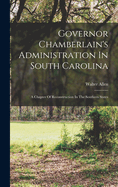 Governor Chamberlain's Administration In South Carolina: A Chapter Of Reconstruction In The Southern States