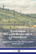 Governor William Bradford's Letter Book: Reprinted from The Mayflower Descendant