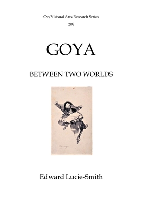 Goya: Between Two Worlds - Lucie-Smith, Edward
