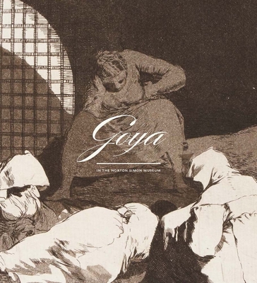 Goya in the Norton Simon Museum - Wilson-Bareau, Juliet, and Lehmbeck, Leah (Editor)