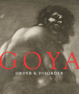 Goya: Order & Disorder - Loeb Stepanek, Stephanie, and Ilchman, Frederick, and Tomlinson, Janis A.