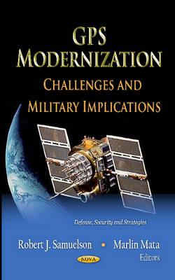 GPS Modernization: Challenges & Military Implications - Samuelson, Robert J (Editor), and Mata, Marlin (Editor)