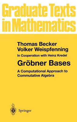 Grbner Bases: A Computational Approach to Commutative Algebra - Kredel, Heinz (Assisted by), and Becker, Thomas, and Weispfenning, Volker