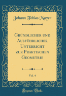 Gr?ndlicher Und Ausf?hrlicher Unterricht Zur Praktischen Geometrie, Vol. 4 (Classic Reprint)