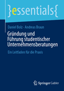 Gr?ndung Und F?hrung Studentischer Unternehmensberatungen: Ein Leitfaden F?r Die PRAXIS