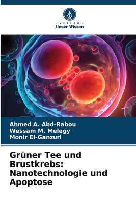 Gr?ner Tee und Brustkrebs: Nanotechnologie und Apoptose - Abd-Rabou, Ahmed A, and Melegy, Wessam M, and El-Ganzuri, Monir