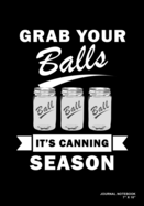 Grab Your Balls It's Canning Season: Journal, Notebook, Or Diary - 120 Blank Lined Pages - 7" X 10" - Matte Finished Soft Cover