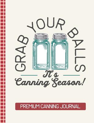 Grab Your Balls It's Canning Season Premium Canning Journal: Blank Canning Cookbook Blank Canning Recipe Pages Book Canning Journal Retro Vintage Blue Mason Canning Jars Funny Jars Gift - The Persnickety Owl