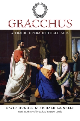 Gracchus: A Tragic Opera in Three Acts - Hughes, David (Composer), and Munkelt, Richard A (Libretto by)