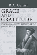 Grace and Gratitude: The Eucharistic Theology of John Calvin