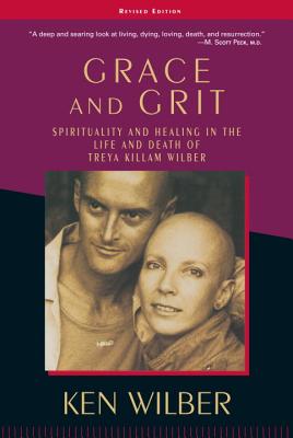 Grace and Grit: Spirituality and Healing in the Life and Death of Treya Killam Wilber - Wilber, Ken