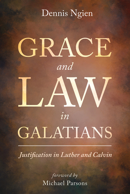 Grace and Law in Galatians - Ngien, Dennis, and Parsons, Michael (Foreword by)