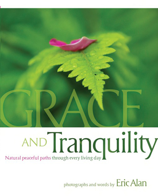 Grace and Tranquility: Natural Peaceful Paths Through Every Living Day - Alan, Eric