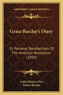 Grace Barclay's Diary: Or Personal Recollections of the American Revolution (1859)