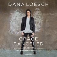 Grace Canceled: How Outrage Is Destroying Lives, Ending Debate, and Endangering Democracy