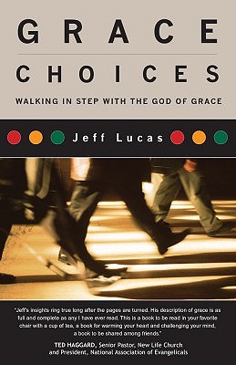 Grace Choices: Walking in Step with the God of Grace - Lucas, Jeff