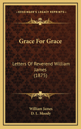 Grace for Grace: Letters of Reverend William James (1875)