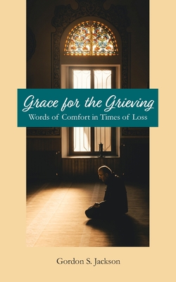 Grace for the Grieving: Words of Comfort in Times of Loss - Jackson, Gordon S
