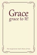 Grace, grace to It!: The Gospel from God's Point of View