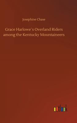 Grace Harlowes Overland Riders among the Kentucky Mountaineers - Chase, Josephine