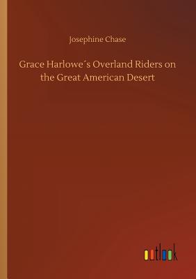 Grace Harlowes Overland Riders on the Great American Desert - Chase, Josephine