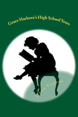 Grace Harlowe's High School Years: All Of The School Girl Adventures - Saunders, Thomas J (Editor), and Flower, Jessie Graham