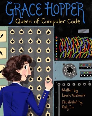 Grace Hopper: Queen of Computer Code - Wallmark, Laurie