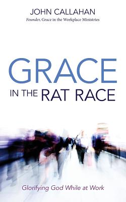 Grace in the Rat Race - Callahan, John