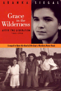 Grace in the Wilderness: After the Liberation 1945-1948 - Siegal, Aranka