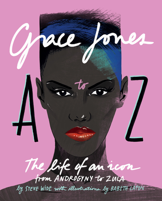 Grace Jones A to Z: The Life of an Icon - From Androgyny to Zula - Wide, Steve