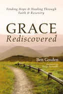 Grace Rediscovered: Finding Hope and Healing Through Faith and Recovery