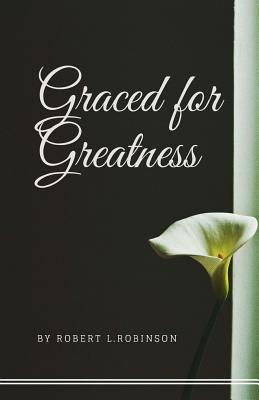 Graced For Greatness - Robinson, Robert L, Dr.