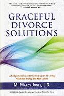 Graceful Divorce Solutions: A Comprehensive and Proactive Guide to Saving You Time, Money, and Your Sanity - Jones, M Marcy, and Ellis, Carolyn, Professor (Foreword by)