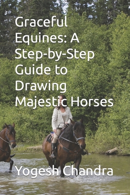 Graceful Equines: A Step-by-Step Guide to Drawing Majestic Horses - Chandra, Yogesh