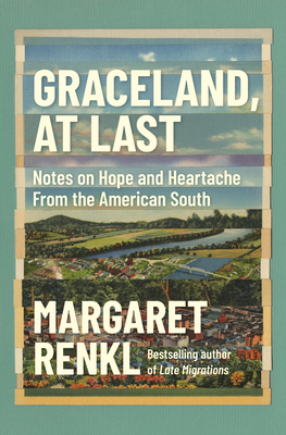 Graceland, at Last: Notes on Hope and Heartache from the American South - Renkl, Margaret