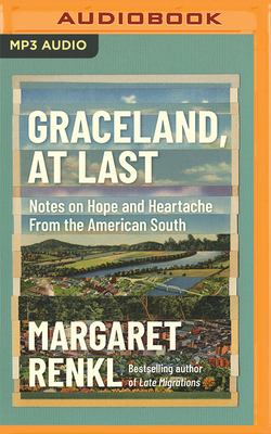Graceland, at Last: Notes on Hope and Heartache from the American South - Renkl, Margaret, and Bean, Joyce (Read by)
