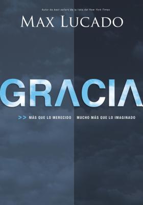 Gracia: Mas Que Lo Merecido, Mucho Mas Que Lo Imaginado = Grace - Lucado, Max