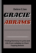 Gracie Abrams: Finding Harmony in Lyrics and Life-From Lullabies to Chart-Topping Ballads