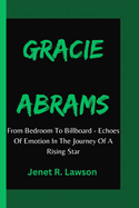 Gracie Abrams: From Bedroom To Billboard - Echoes Of Emotion In The Journey Of A Rising Star
