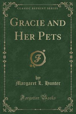 Gracie and Her Pets (Classic Reprint) - Hunter, Margaret L